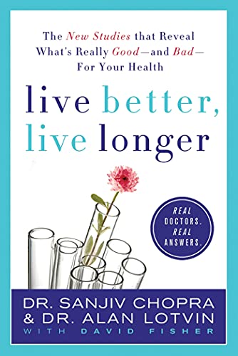 Live Better, Live Longer: The New Studies That Reveal What's Really Good--And Bad--For Your Health