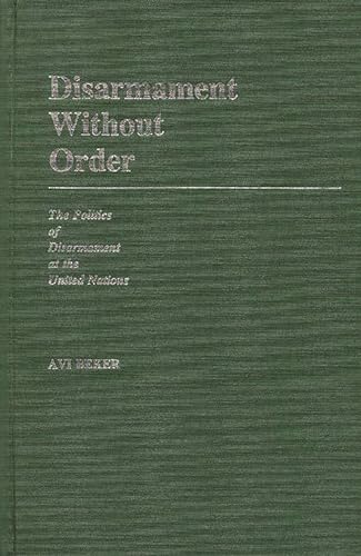 Disarmament Without Order: The Politics of Disarmament at the United Nations