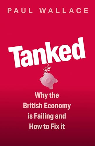 Paul Wallace - Tanked : Why the British Economy is Failing and How to image 1