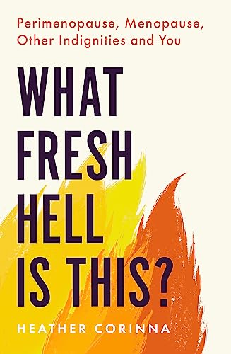 Heather Corinna - What Fresh Hell Is This? : Perimenopause, Menopause, image 1