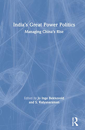 India's Great Power Politics: Managing China's Rise