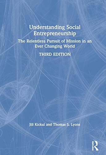 Understanding Social Entrepreneurship: The Relentless Pursuit of Mission in an Ever Changing World