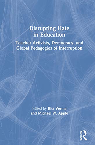 Disrupting Hate in Education: Teacher Activists, Democracy, and Global Pedagogies of Interruption