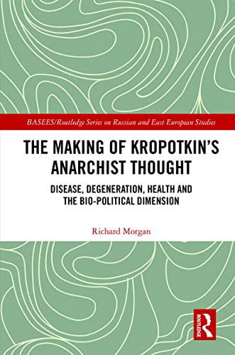 The Making of Kropotkin's Anarchist Thought: Disease, Degeneration, Health and the Bio-political Dimension