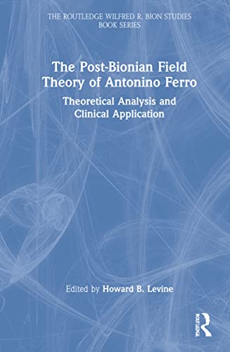 The Post-Bionian Field Theory of Antonino Ferro: Theoretical Analysis and Clinical Application