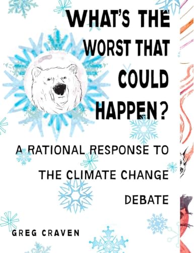 What's the Worst That Could Happen?: What's the Worst That Could Happen?: A Rational Response to the Climate Change Debate