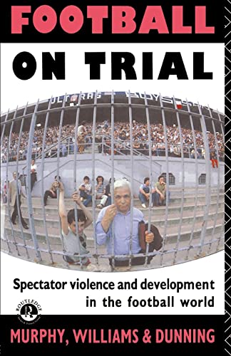 Football on Trial : Spectator Violence and Development in the Football World