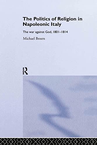 Politics and Religion in Napoleonic Italy : The War Against God, 1801-1814