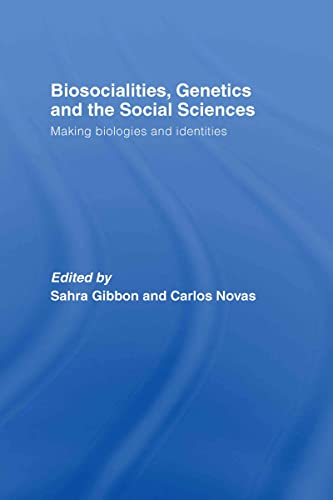 Biosocialities, Genetics and the Social Sciences : Making Biologies and Identities