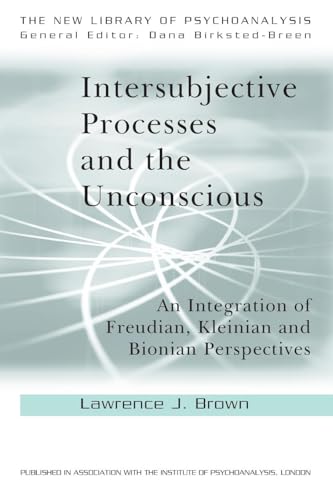 Intersubjective Processes and the Unconscious: An Integration of Freudian, Kleinian and Bionian Perspectives