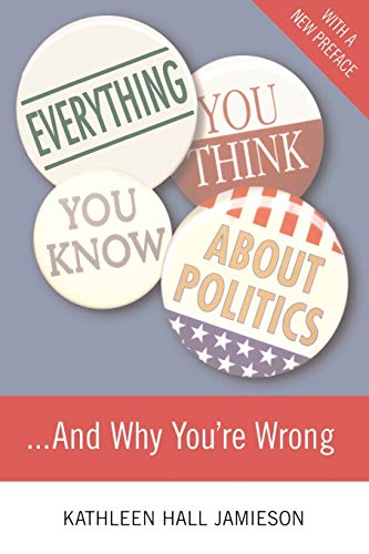 Everything You Think You Know about Politics...and Why You're Wrong