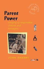 John Sharry - Parent Power : Bringing Up Responsible Children and Teen