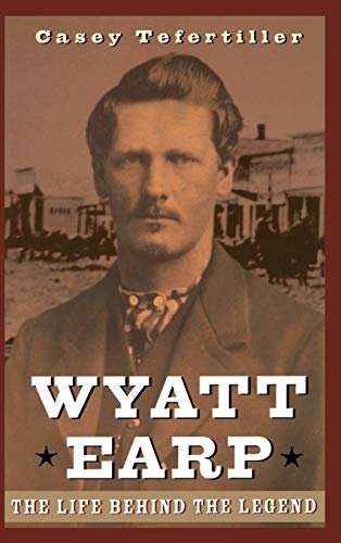 Wyatt Earp: The Life Behind the Legend