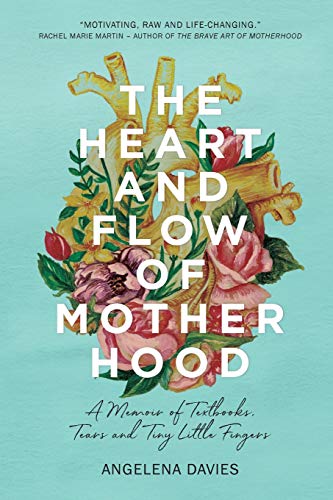 The Heart and Flow of Motherhood:  A Memoir of Textbooks, Tears and Tiny Little Fingers