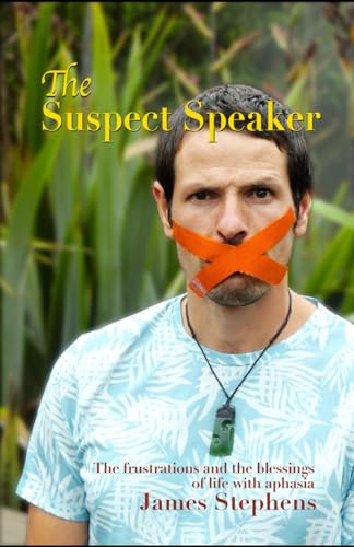 The Suspect Speaker: The Frustrations and the blessings of life with aphasia