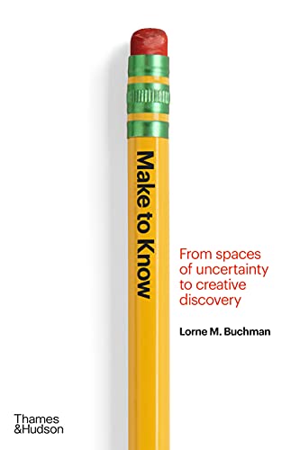 Lorne M. Buchman - Make to Know : From Spaces of Uncertainty to Creati image 1