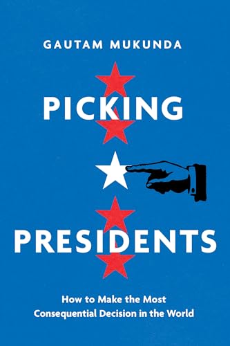 Gautam Mukunda - Picking Presidents : How to Make the Most Consequenti image 1