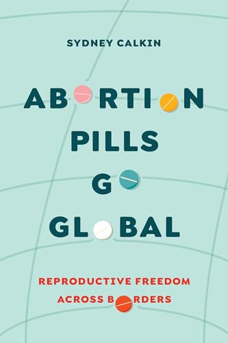 Dr.Sydney Calkin - Abortion Pills Go Global : Reproductive Freedom acr image 1