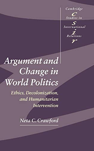 Argument and Change in World Politics: Ethics, Decolonization, and Humanitarian Intervention