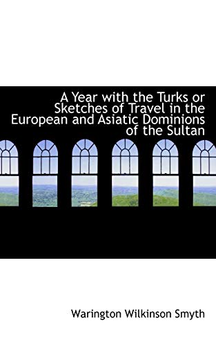 A Year with the Turks or Sketches of Travel in the European and Asiatic Dominions of the Sultan