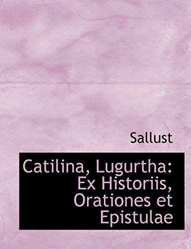 Catilina, Lugurtha: Ex Historiis, Orationes et Epistulae (Large Print Edition)