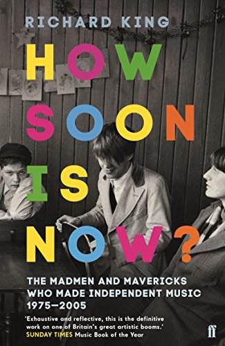 Richard King - How Soon is Now? : The Madmen and Mavericks who made In image 1