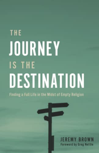 The Journey Is the Destination: Finding a Full Life in the Midst of Empty Religion