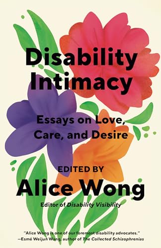 Alice Wong - Disability Intimacy : Essays on Love, Care, and Desire - image 1