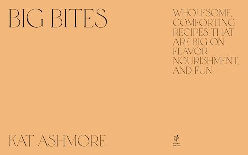 Kat Ashmore - Big Bites : Wholesome, Comforting Recipes That Are Big o image 2