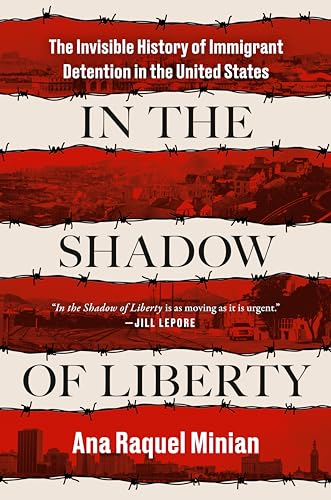 Ana Raquel Minian - In The Shadow Of Liberty : The Invisible History o