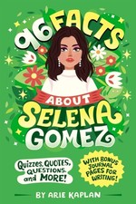 Arie Kaplan - 96 Facts About Selena Gomez : Quizzes, Quotes, Questions image 1