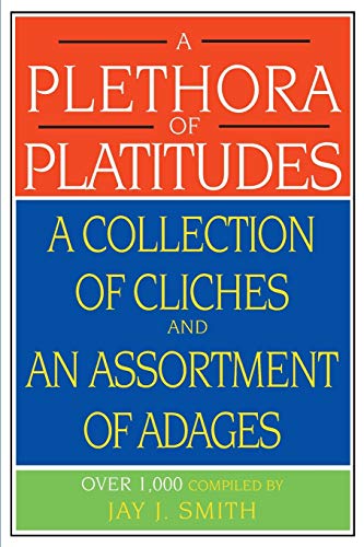 A Plethora of Platitudes: A Collection of Cliches and an Assortment of Adages