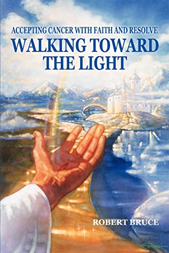 Walking Toward the Light:Accepting Cancer with Faith and Resolve