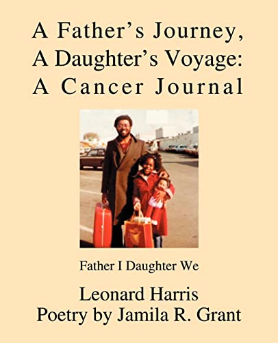 A Father's Journey, A Daughter's Voyage: A Cancer Journal:Father I Daughter We