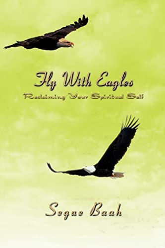 Fly With Eagles:Reclaiming Your Spiritual Self