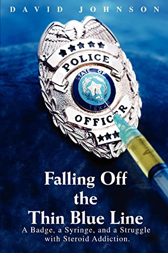 Falling Off The Thin Blue Line:A Badge, a Syringe, and a Struggle with Steroid Addiction.