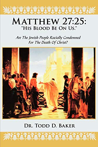 Matthew 27: 25: His Blood Be on Us.: Are the Jewish People Racially Condemned for the Death of Christ?