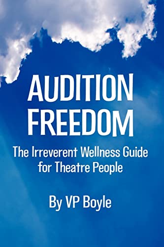 Audition Freedom: The Irreverent Wellness Guide for Theatre People