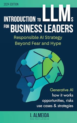 Introduction to Large Language Models for Business Leaders: Responsible AI Strategy Beyond Fear and Hype