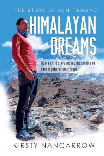 Himalayan Dreams: The Story of Som Tamang - How a Child Slave Moved Mountains to Save a Generation in Nepal