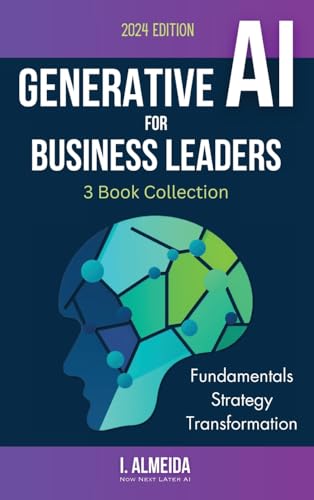 Generative AI For Business Leaders: Complete Book Collection: Fundamentals, Strategy and Transformation