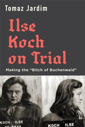 Tomaz Jardim - Ilse Koch on Trial : Making the "Bitch of Buchenwald - image 1