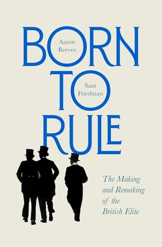 Sam Friedman - Born to Rule : The Making and Remaking of the British E image 1