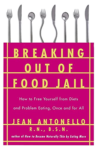 Breaking Out of Food Jail: How to Free Yourself from Diets and Problem Eating Once and for All