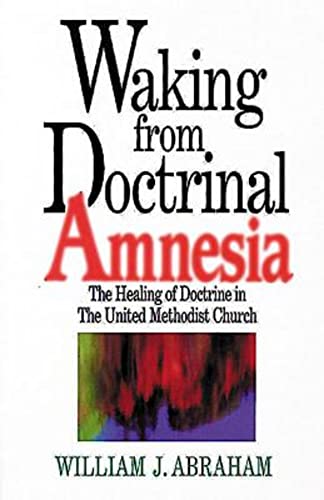 Waking from Doctrinal Amnesia: The Healing of Doctrine in the United Methodist Church