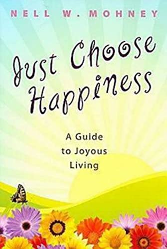 Just Choose Happiness: A Guide to Joyous Living