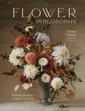 Anna Potter - Flower Philosophy : Seasonal projects to inspire & resto image 1