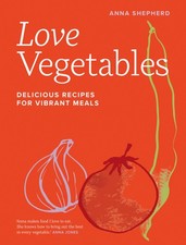 Anna Shepherd - Love Vegetables : Delicious Recipes for Vibrant Meals image 1
