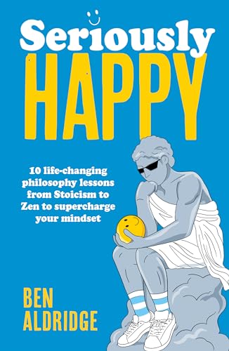 Ben Aldridge - Seriously HAPPY : 10 life-changing philosophy lessons f image 1