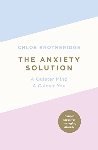 Chloe Brotheridge - Anxiety Solution : A Quieter Mind, a Calmer You - image 1